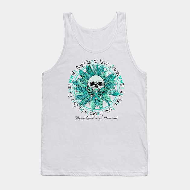 Gynecological cancer Awareness - Skull sunflower We Don't Know How Strong Tank Top by vamstudio